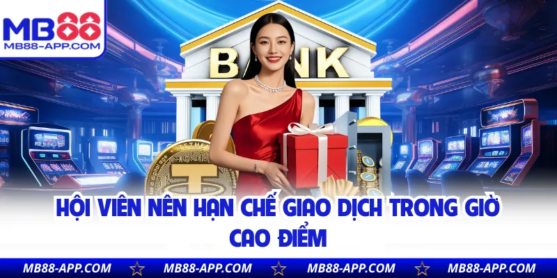 Hội viên nên hạn chế giao dịch trong giờ cao điểm
