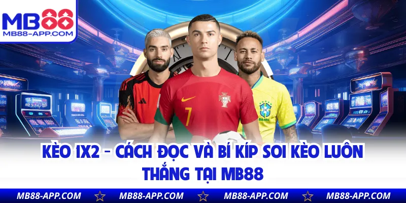 Kèo 1x2 - Cách Đọc Và Bí Kíp Soi Kèo Luôn Thắng Tại MB88