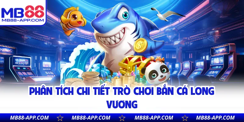 Phân tích chi tiết trò chơi bắn cá Long Vương